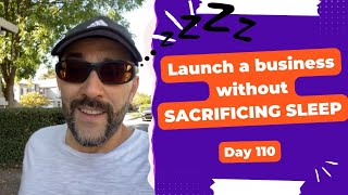 Launch a business without sacrificing sleep - Day 110 Diary of a Digital Entrepreneur (traveler)