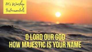 Instrumental Worship - O Lord our God how majestic is your name