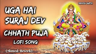 Chhath puja ( slowed+Reverb ) lofi song | UGA HAI SURAJ DEV | new chhath lofi song 2023