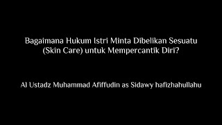 Hukum Istri Minta Di Belikan Sesuatu Untuk Mempercantik Diri (Ustadz Afiffudin Hafizhahullah)