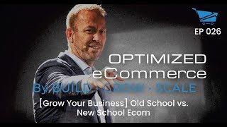 [Grow Your Business] Old School vs. New School Ecom - Optimized Ecommerce Ep. 26