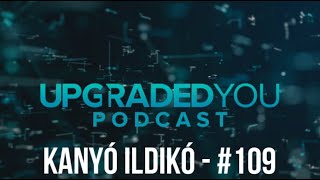 UPGRADED YOU PODCAST - #109 - KANYÓ ILDIKÓ