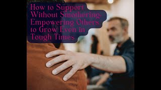 How to Support Without Smothering  Empowering Others to Grow Even in Tough Times