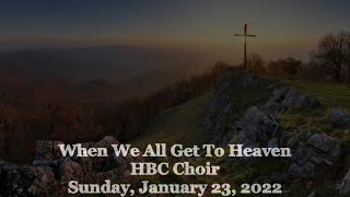 When We All Get To Heaven - HBC Choir - 1/23/2022