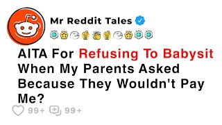 AITA For Refusing To Babysit When My Parents Asked Because They Wouldn't Pay Me? - Reddit Stories