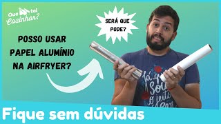 Posso usar papel alumínio na airfryer? | Dicas Airfryer