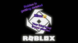 Roblox is getting deleted your third emoji is your reaction