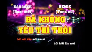 KARAOKE ĐÃ KHÔNG YÊU THÌ THÔI TONE NỮ REMIX MỚI NHẤT CỰC HAY , DỄ HÁT