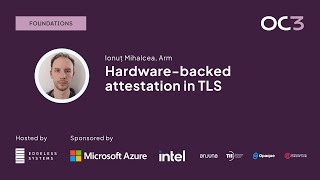 Hardware backed attestation in TLS by Ionuț Mihalcea (Arm) | OC3 2023