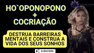 HOOPONOPONO + COCRIAÇÃO / DESTRUA BARREIRAS MENTAIS E CONSTRUA A VIDA DOS SEUS SONHOS