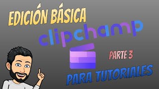 EDICIÓN TUTORIALES CON CLIPCHAMP (PARTE 3)