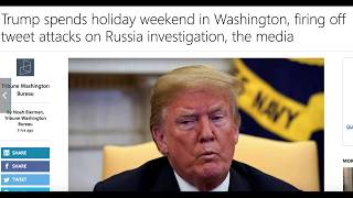 Trump spends holiday weekend in Washington, firing off tweet attacks on Russia investigation, the me