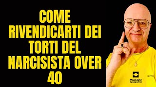 COME RIVENDICARTI DEI TORTI DEL NARCISISTA OVER 40