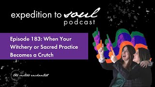 Episode 183: When Your Witchery or Sacred Practice Becomes a Crutch