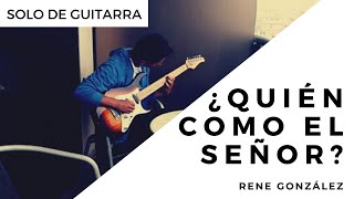 Quién como el Señor - René González - SOLO DE GUITARRA