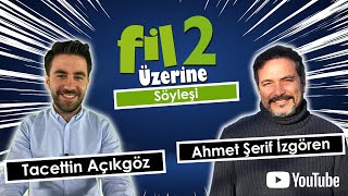 Fil 2 Üzerine Söyleşi | Ahmet Şerif İzgören  | Tacettin Açıkgöz