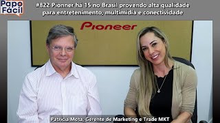 #822 Pioneer há 15 no Brasil provendo alta qualidade para entretenimento, multimídia e conectividade