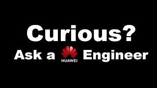 Curious? Ask a Huawei Engineer