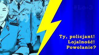 Ty policjant! Lojalność - powołanie #Lo-3