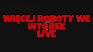 Wtorek w Końcu Więcej Roboty LIVE