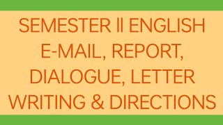 SEMESTER ll ENGLISH E-MAIL, REPORT, DIALOGUE, LETTER WRITING & DIRECTIONS