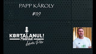 KORTALANUL PODCAST - #119 - PAPP KÁROLY