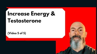 Increase Energy & Testosterone (Vid 5 of 5)