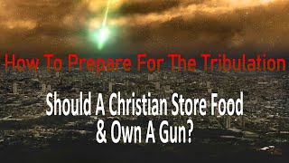 How to Prepare for the End Times: Should a Christian Store Food and Own a Gun?