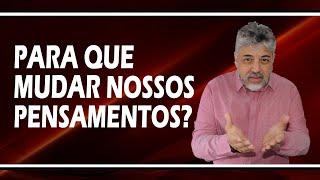 Para que mudar nossos pensamentos?  | Luiz Mota Psicólogo