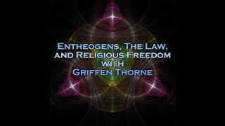 Entheogens, the Law, and Religious Freedom with Griffen Thorne