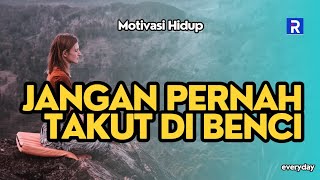 Motivasi Hidup: JANGAN PERNAH TAKUT DI BENCI ORANG LAIN