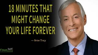 18 Minutes That Might Change Your Life Forever - Brian Tracy