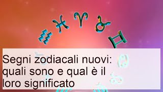 Segni zodiacali nuovi: quali sono e qual è il loro significato