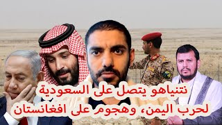 نتنياهو يتصل على السعودية لحرب اليمن، وهجوم على افغانستان