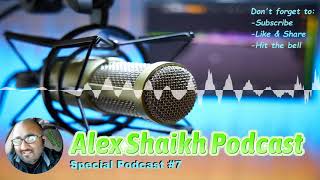 Alex Shaikh Special Podcast #7