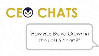 CEO Chats: How Has Bravo Grown in the Last 5 Years?