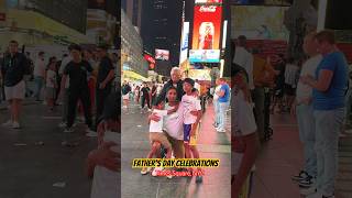 Father's Day 2👨24 Celebrations at Times  Square, NYC 🥳 👦 ❤️ #fathersday #celebration #nyc #shorts