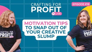 Motivation Tips to Snap Out of Your Creative Slump (Crafting for Profit Live #18)