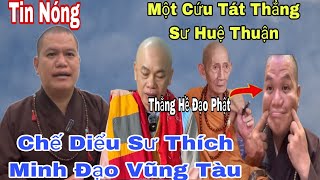 Cứu Tát Thẳng Mặt Sư Huệ Thuận Làm Trò Hề Chế Diểu Sư Minh Đạo Vũng Tàu Lên Tiếng Nói không Ngờ