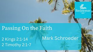 Passing On the Faith, 2 Kings 2:1-14, 2 Timothy 2:1-7, Mark Schroeder, redeemer Hawaii