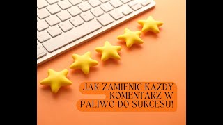 Jak zamienić każdy komentarz w paliwo do sukcesu!