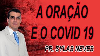 A oração e o COVID 19 - Pr.  Sylas Neves