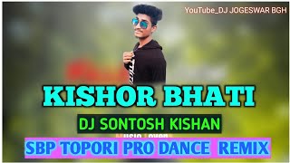 KISHOR BHATI JOGESH JOJO //SBP TOPORI PRO DANCE REMIX// MIX BY DJ SONTOSH KISHAN ND DJ JOGESWAR BGH