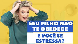 SEU FILHO NÃO TE OBEDECE E VOCÊ SE ESTRESSA? SAIBA COMO MUDAR ISSO