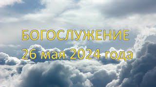 Богослужение 26 мая 2024 года