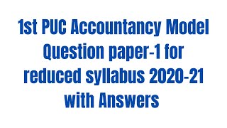 1st PUC Accountancy Model Question paper-1 for reduced syllabus 2020-21 with Answers.