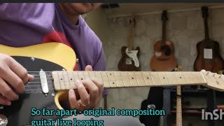 So far apart - original composition - guitar live looping