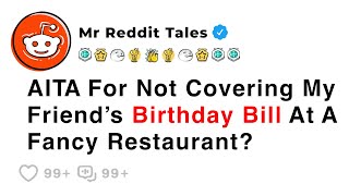 AITA For Not Covering My Friend’s Birthday Bill At A Fancy Restaurant? - Best Reddit Stories