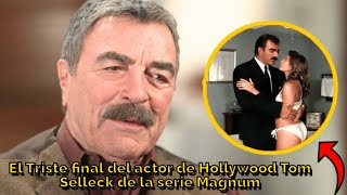 Asi fue el triste Final del Actor de HOLLYWOOD Tom Selleck de la Serie Magnum