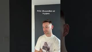 POV: WYSZEDŁEŚ OD FRYZJERA